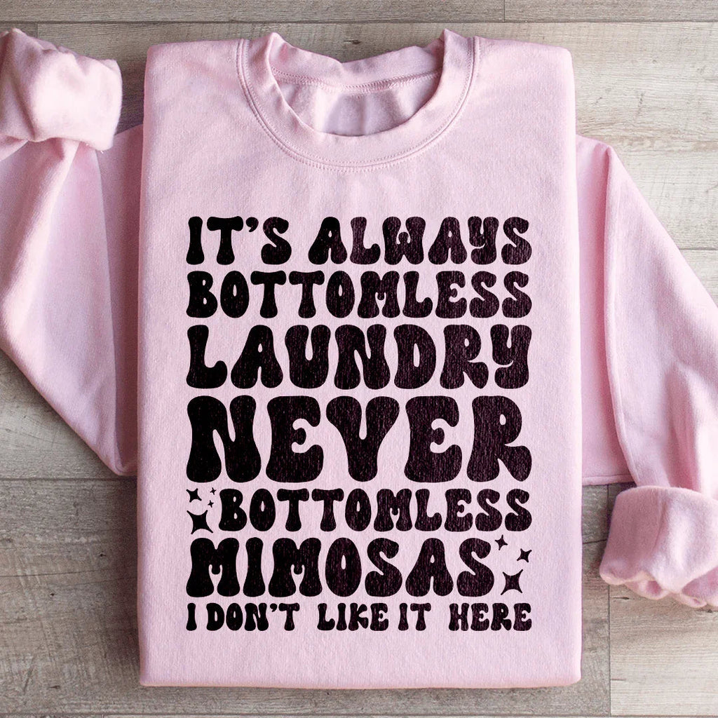 It's Always Bottomless Laundry Never Bottomless Mimosas I Don't Like It Here Sweatshirt Peachy Sunday