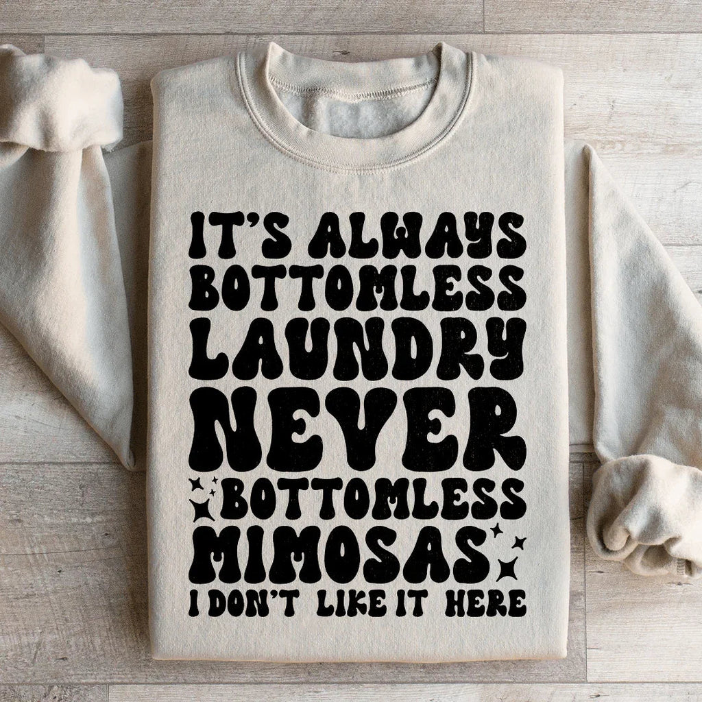 It's Always Bottomless Laundry Never Bottomless Mimosas I Don't Like It Here Sweatshirt Peachy Sunday