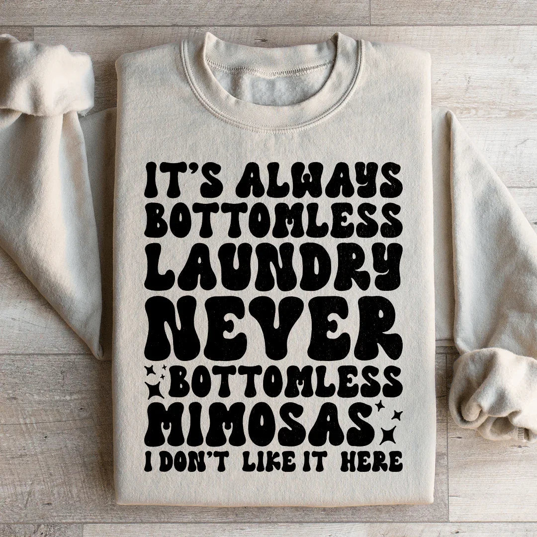 It's Always Bottomless Laundry Never Bottomless Mimosas I Don't Like It Here Sweatshirt Peachy Sunday