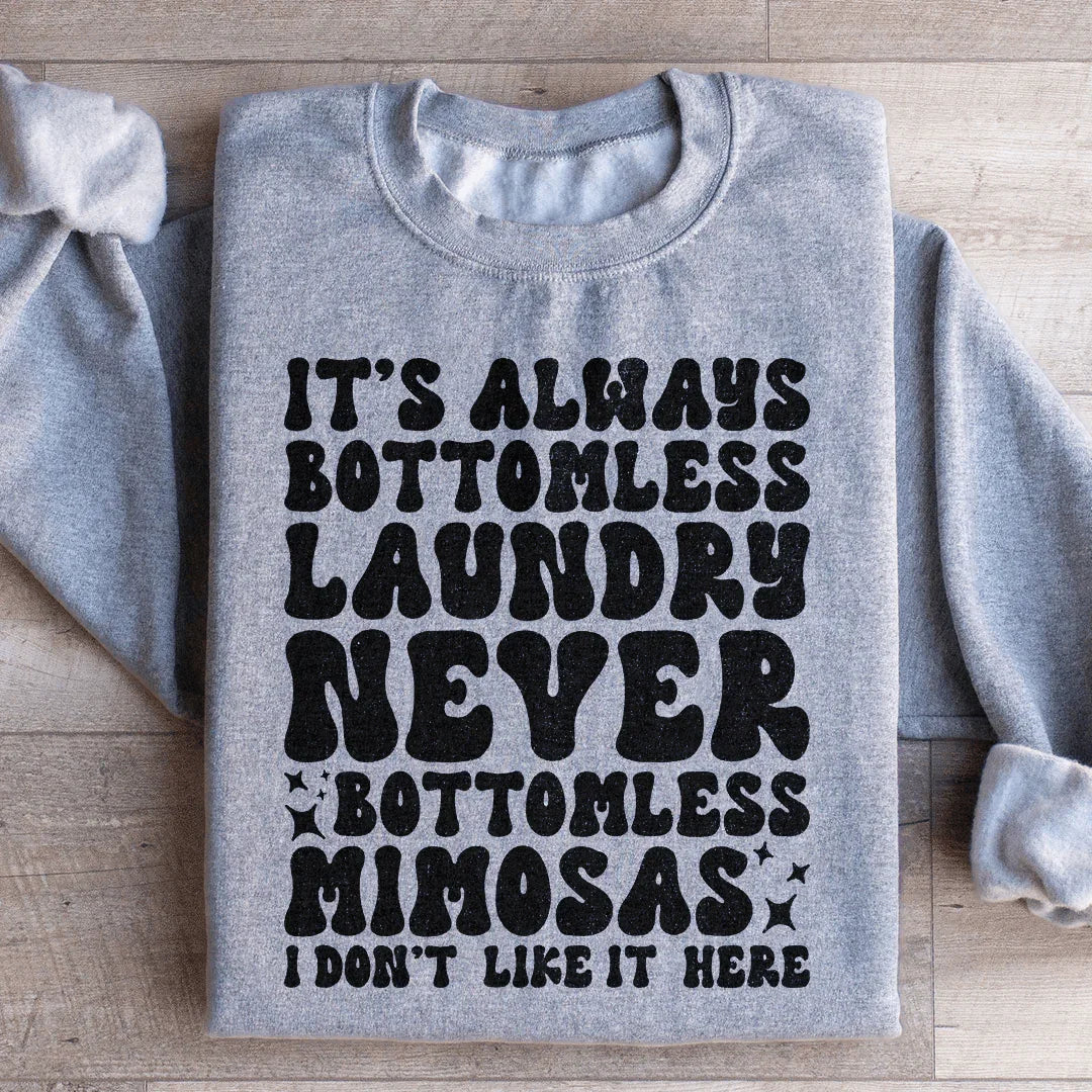 It's Always Bottomless Laundry Never Bottomless Mimosas I Don't Like It Here Sweatshirt Peachy Sunday