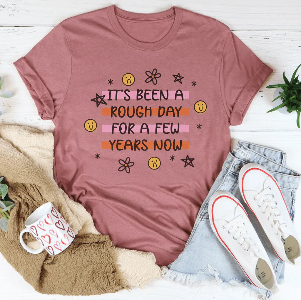 It's Been A Rough Day For A Few Years Now Tee