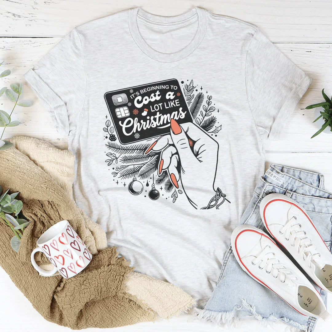 It's Beginning To Cost A Lot Like Christmas Tee