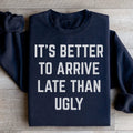 It's Better To Arrive Late Than Ugly Sweatshirt Peachy Sunday