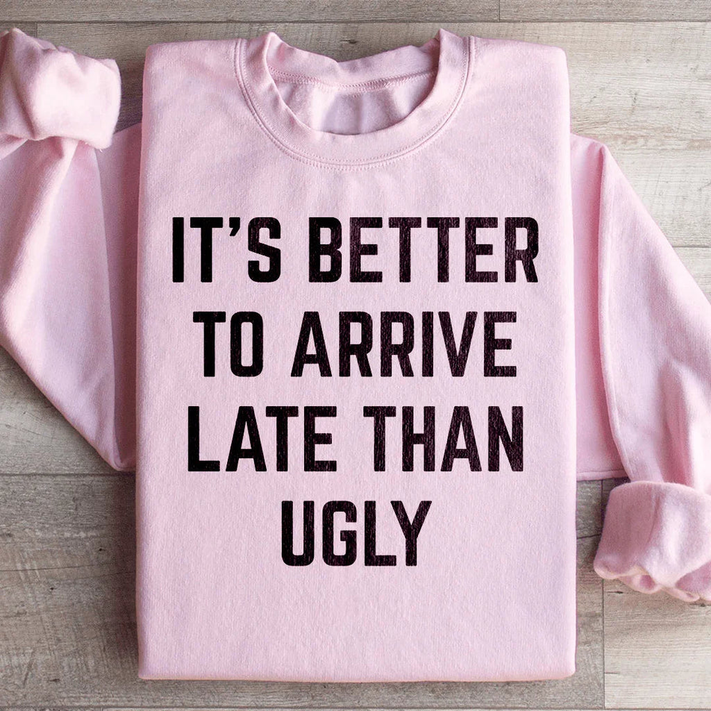 It's Better To Arrive Late Than Ugly Sweatshirt Peachy Sunday