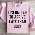 It's Better To Arrive Late Than Ugly Sweatshirt Peachy Sunday