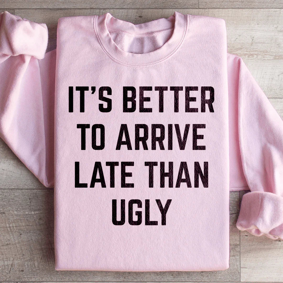 It's Better To Arrive Late Than Ugly Sweatshirt Peachy Sunday