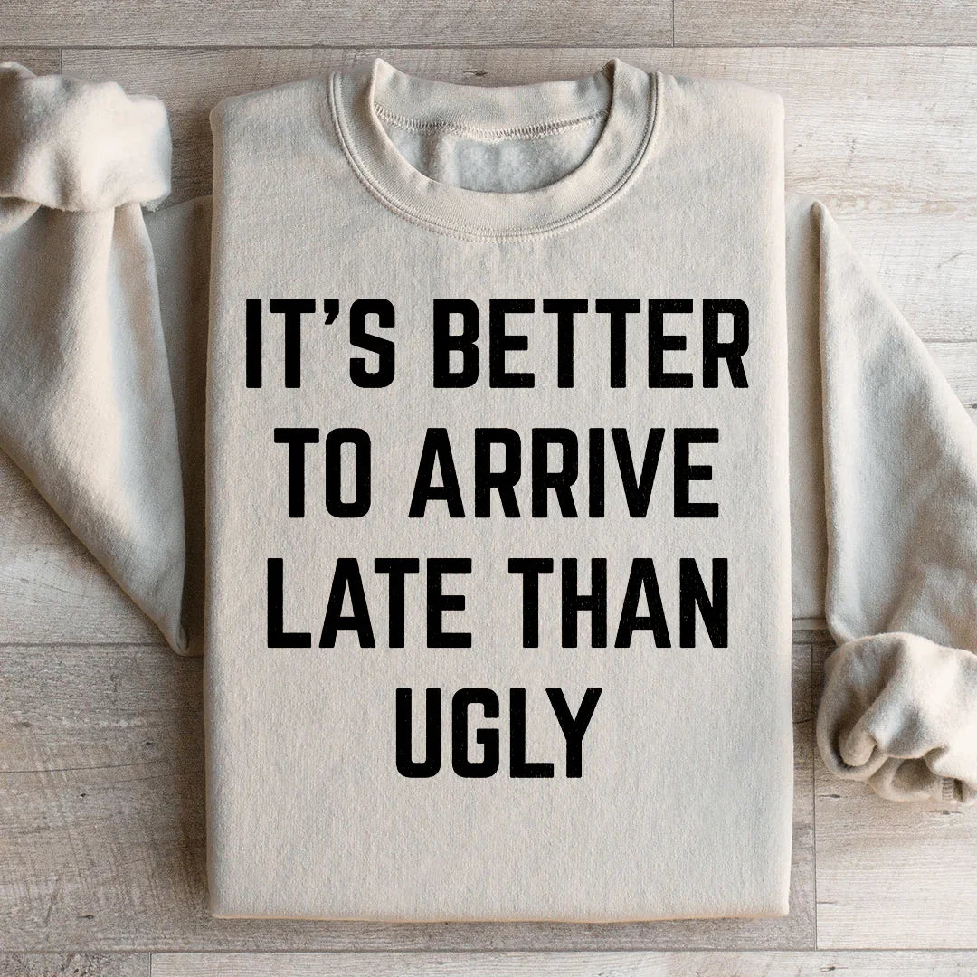 It's Better To Arrive Late Than Ugly Sweatshirt Peachy Sunday