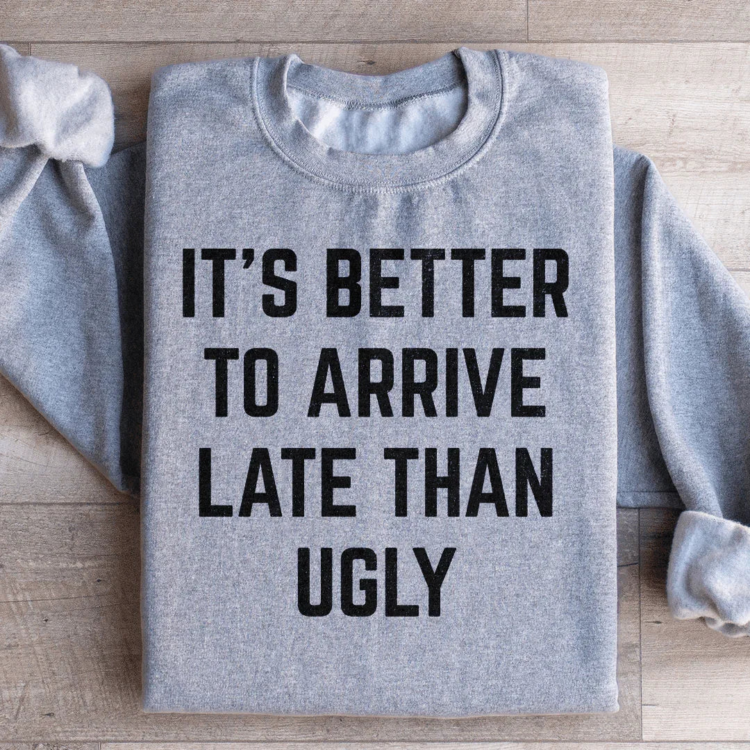 It's Better To Arrive Late Than Ugly Sweatshirt Peachy Sunday