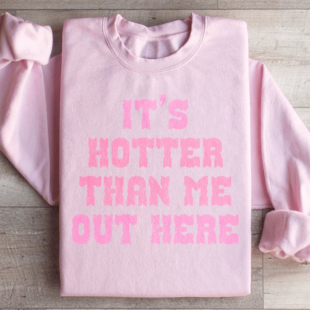 It's Hotter Than Me Out Here Sweatshirt Peachy Sunday