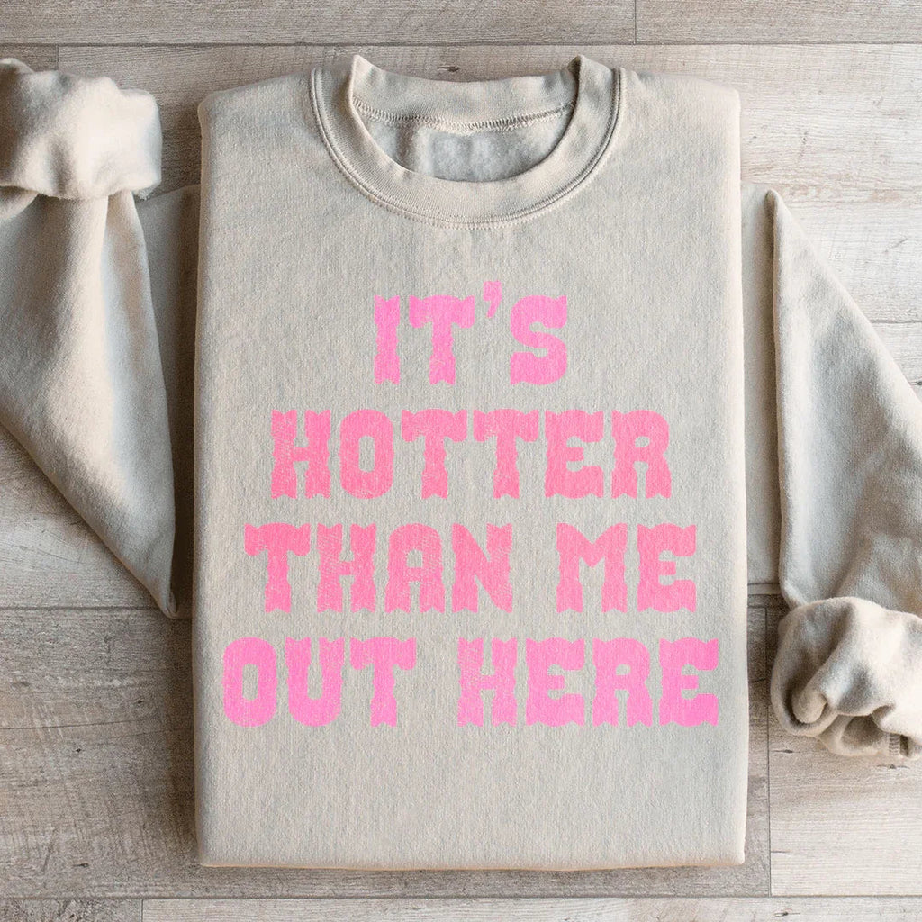 It's Hotter Than Me Out Here Sweatshirt Peachy Sunday