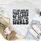 It's Me And My Four Hours Of Sleep Against The World Tee