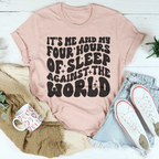 It's Me And My Four Hours Of Sleep Against The World Tee