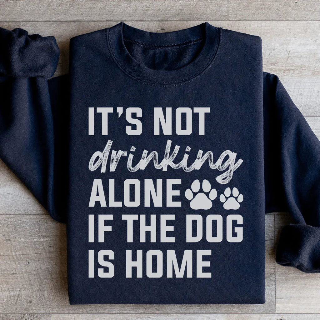 It's Not Drinking Alone If The Dog Is Home Sweatshirt Peachy Sunday