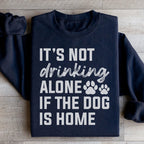 It's Not Drinking Alone If The Dog Is Home Sweatshirt Peachy Sunday