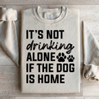 It's Not Drinking Alone If The Dog Is Home Sweatshirt Peachy Sunday