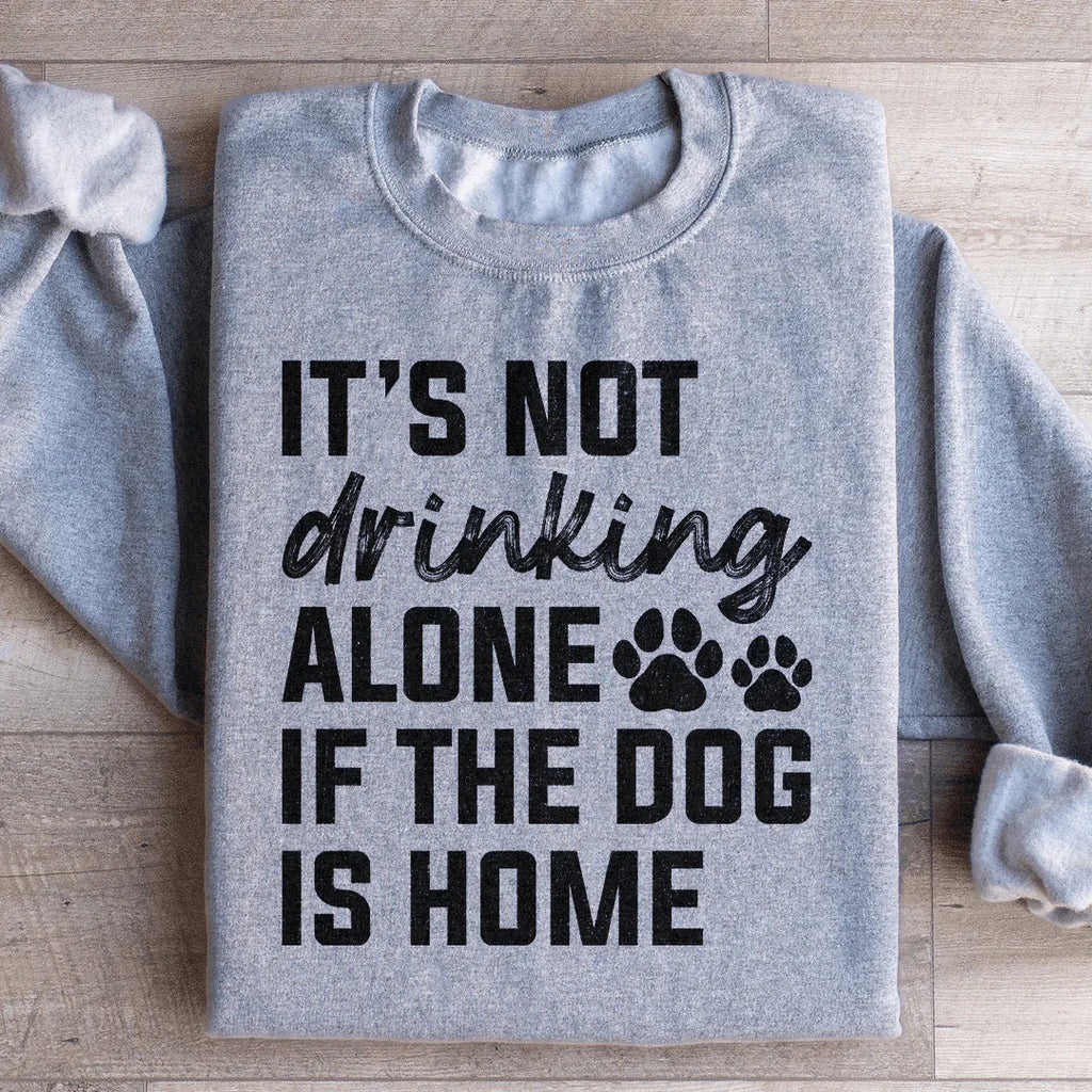 It's Not Drinking Alone If The Dog Is Home Sweatshirt Peachy Sunday