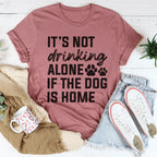 It's Not Drinking Alone If The Dog Is Home Tee Peachy Sunday