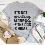 It's Not Drinking Alone If The Dog Is Home Tee Peachy Sunday