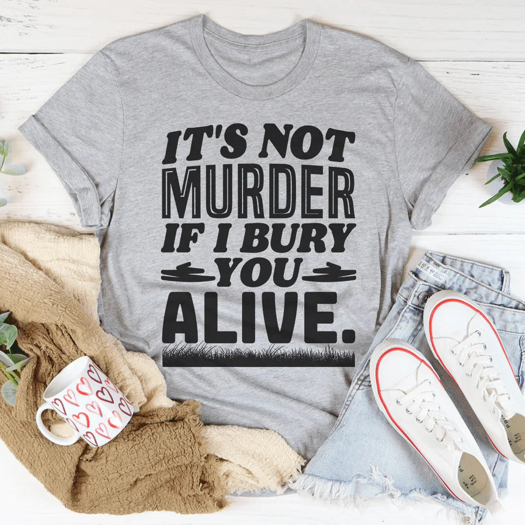 It's Not Murder If I Bury You Alive Tee Peachy Sunday