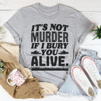 It's Not Murder If I Bury You Alive Tee Peachy Sunday