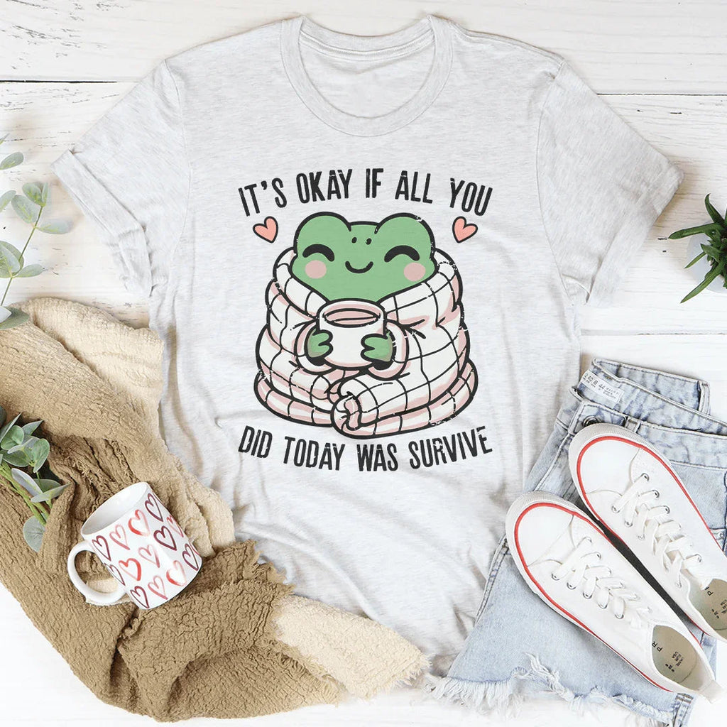 It’s Okay If All You Did Today Was Survive Tee Peachy Sunday