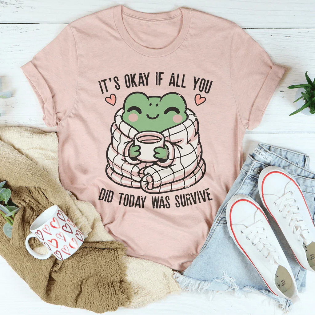 It’s Okay If All You Did Today Was Survive Tee Peachy Sunday
