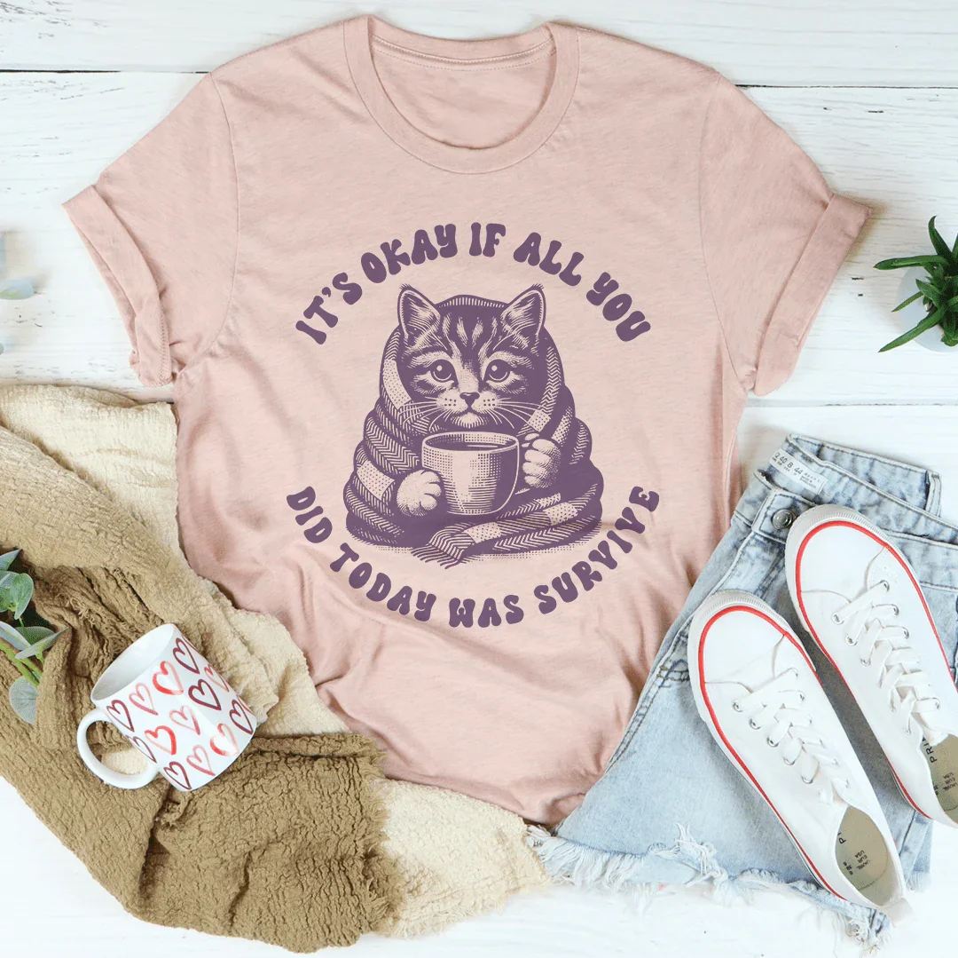 It's Okay If All You Did Today Was Survive Tee Peachy Sunday