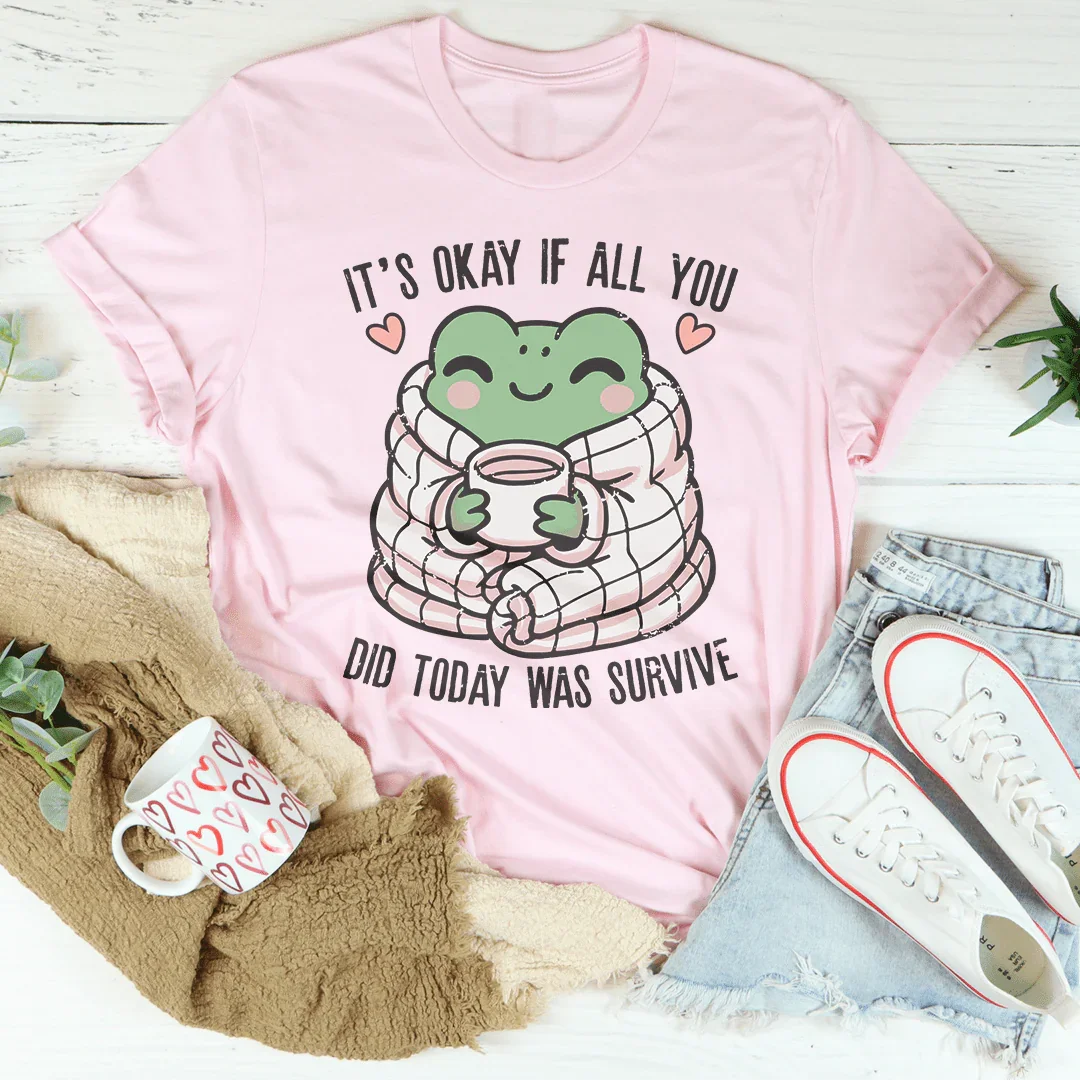 It’s Okay If All You Did Today Was Survive Tee Peachy Sunday