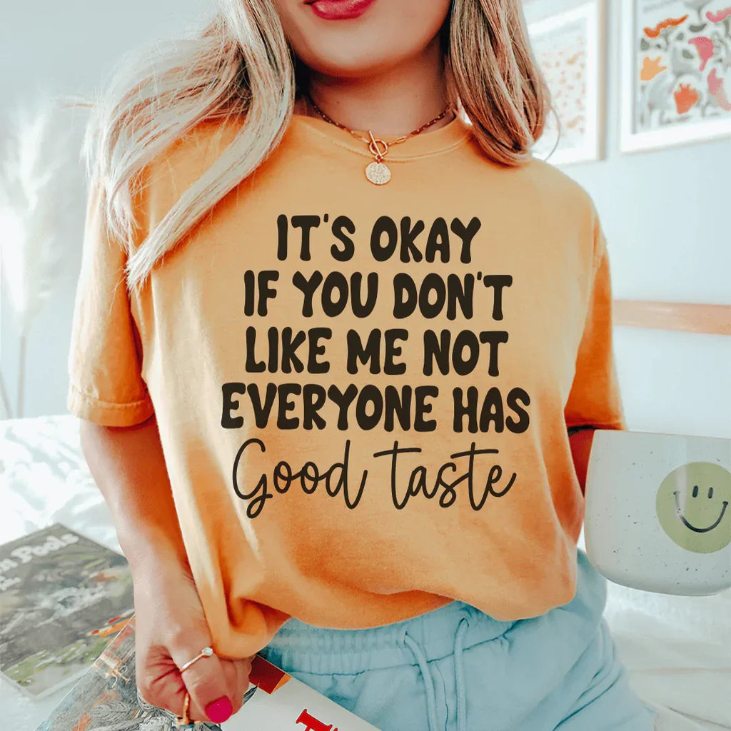 It's Okay If You Don't Like Me Not Everyone Has Good Taste Tee Peachy Sunday