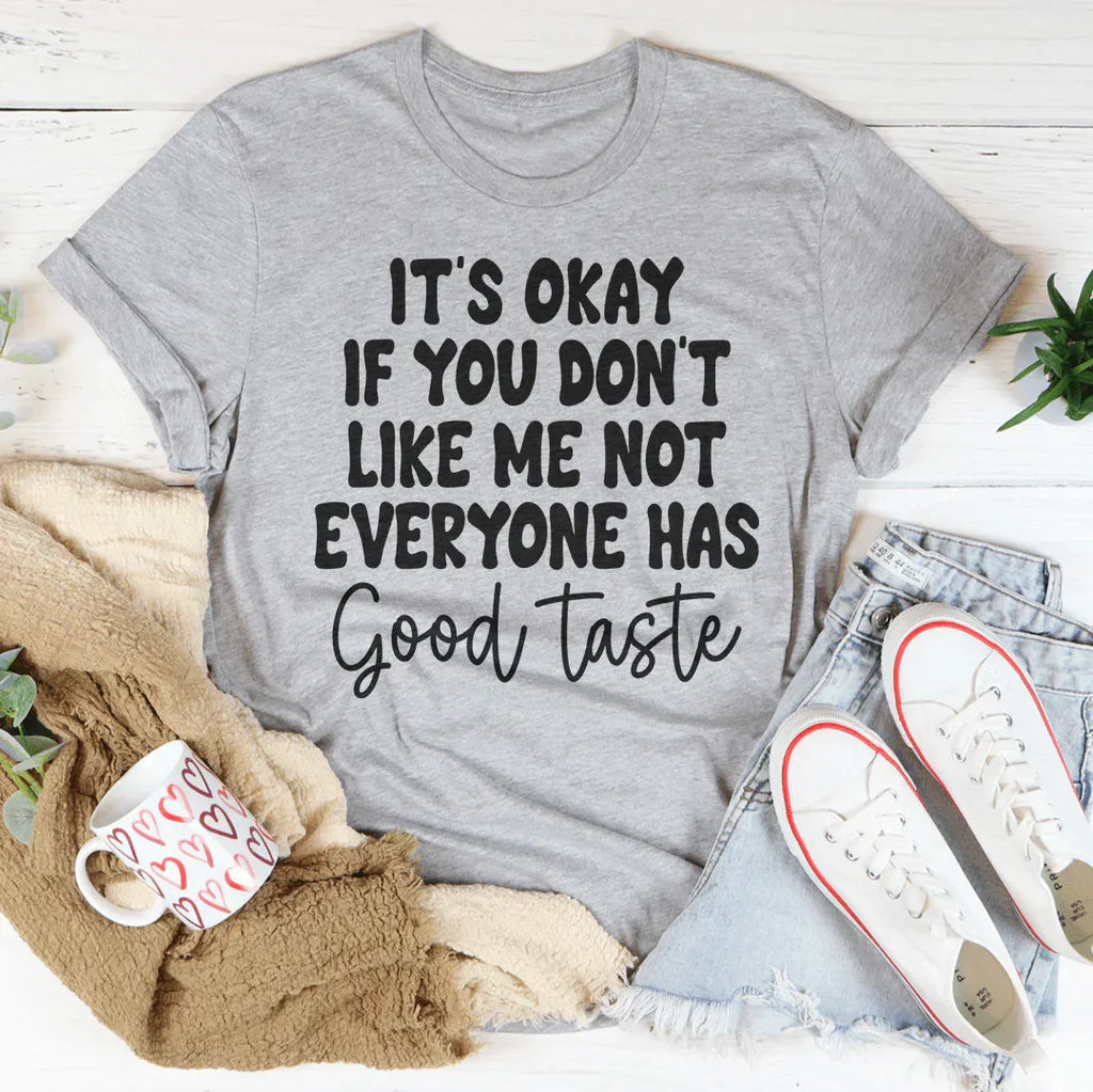 It's Okay If You Don't Like Me Not Everyone Has Good Taste Tee Peachy Sunday