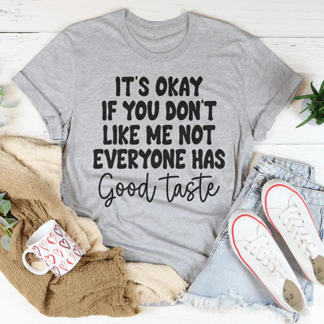 It's Okay If You Don't Like Me Not Everyone Has Good Taste Tee Peachy Sunday