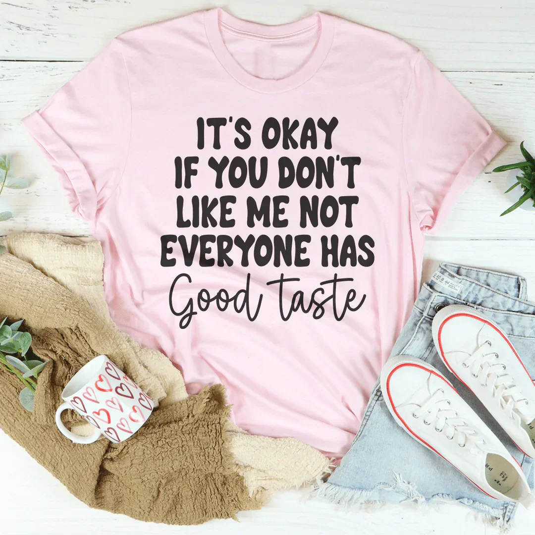 It's Okay If You Don't Like Me Not Everyone Has Good Taste Tee Peachy Sunday