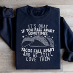 It's Okay If You Fall Apart Sometimes Tacos Fall Apart And We Still Love Sweatshirt