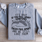 It's Okay If You Fall Apart Sometimes Tacos Fall Apart And We Still Love Sweatshirt
