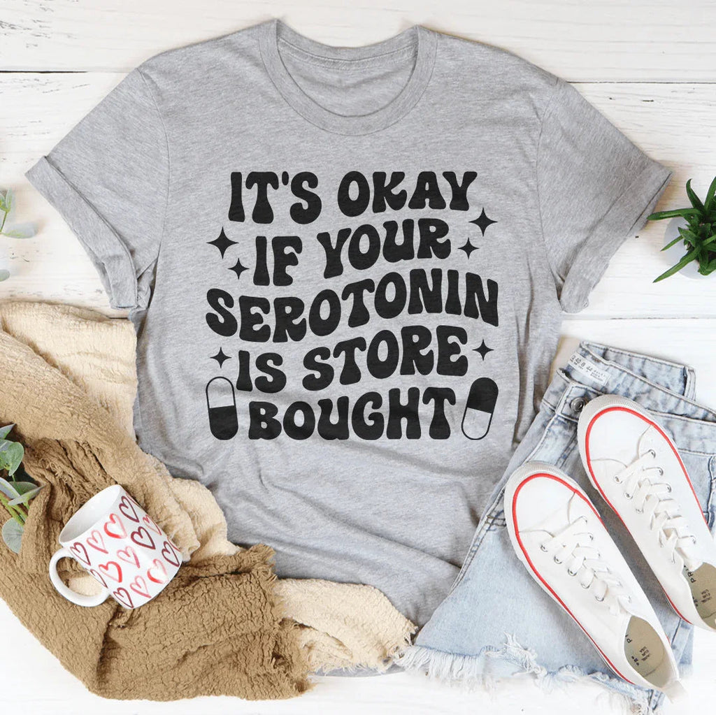 It's Okay If Your Serotonin Is Store Bought Tee Peachy Sunday