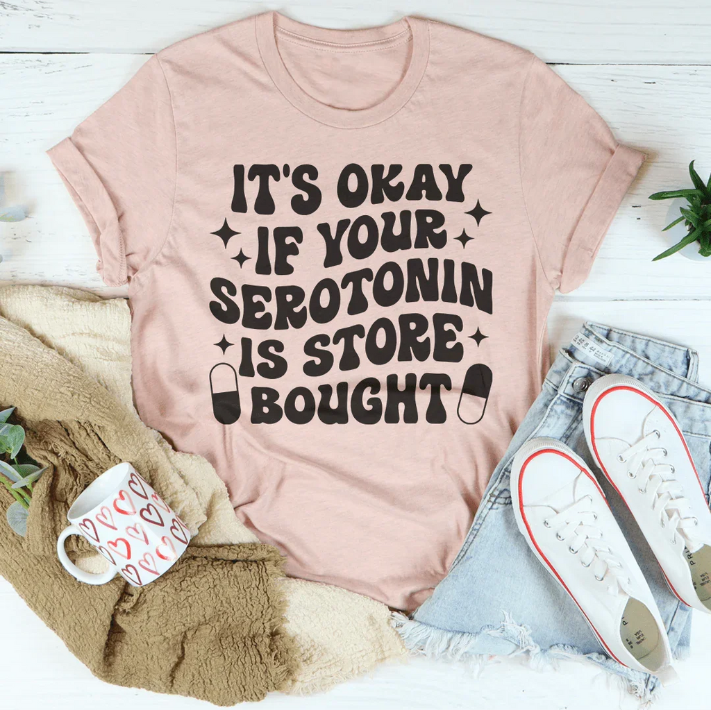 It's Okay If Your Serotonin Is Store Bought Tee Peachy Sunday