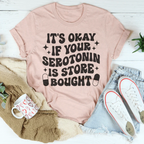 It's Okay If Your Serotonin Is Store Bought Tee Peachy Sunday