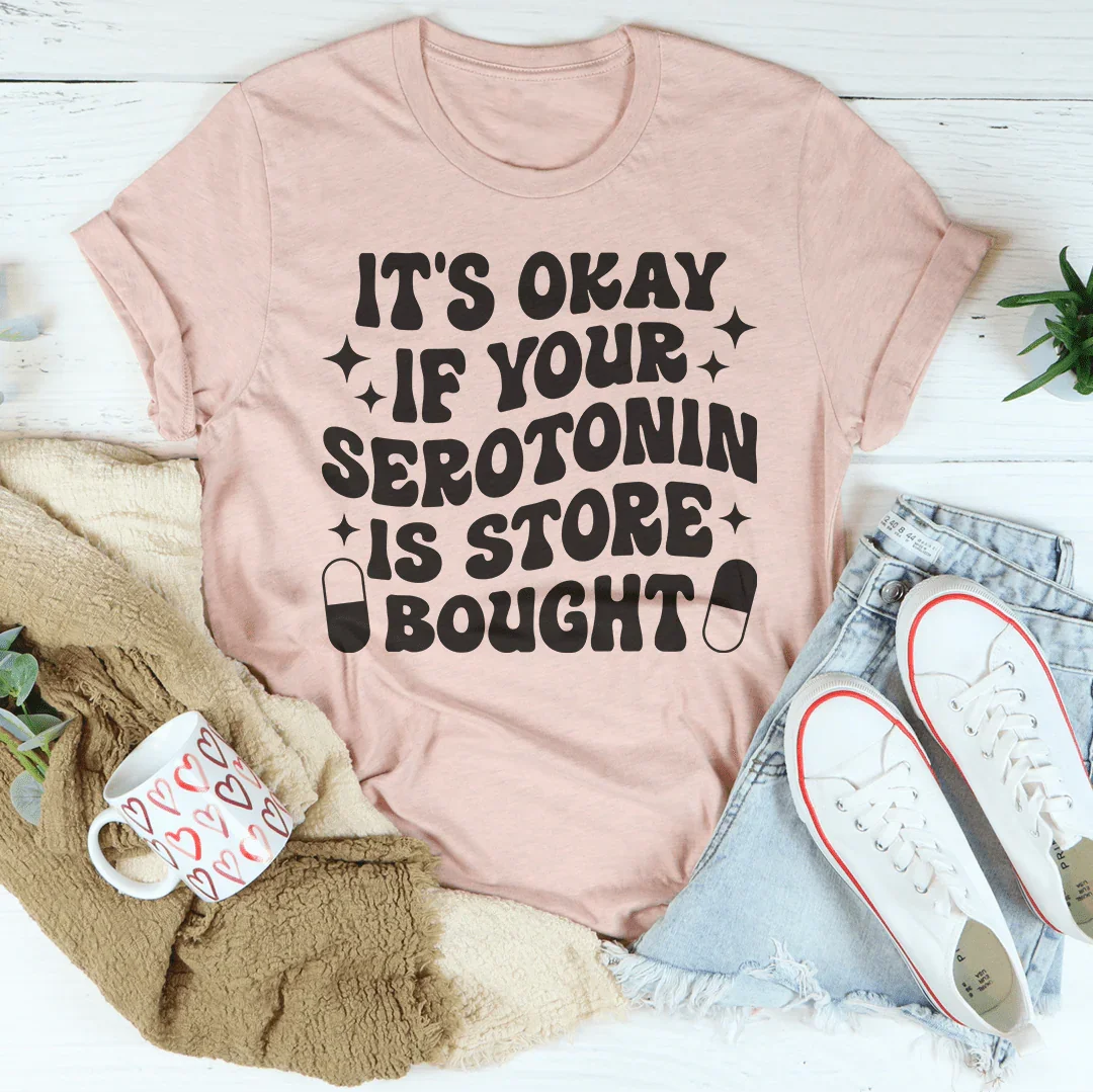 It's Okay If Your Serotonin Is Store Bought Tee Peachy Sunday