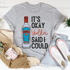 It's Okay Vodka Said I Could Tee