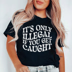 It's Only Illegal If You Get Caught Tee Peachy Sunday