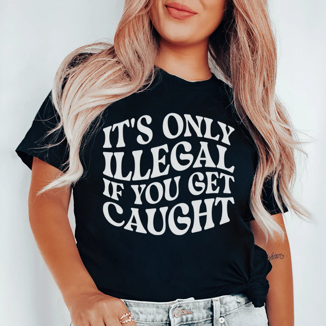 It's Only Illegal If You Get Caught Tee Peachy Sunday
