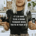 It's So Hard To Be A Drunk Teenager When You're In Yours 30's Tee Peachy Sunday