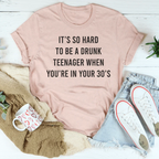 It's So Hard To Be A Drunk Teenager When You're In Yours 30's Tee Peachy Sunday
