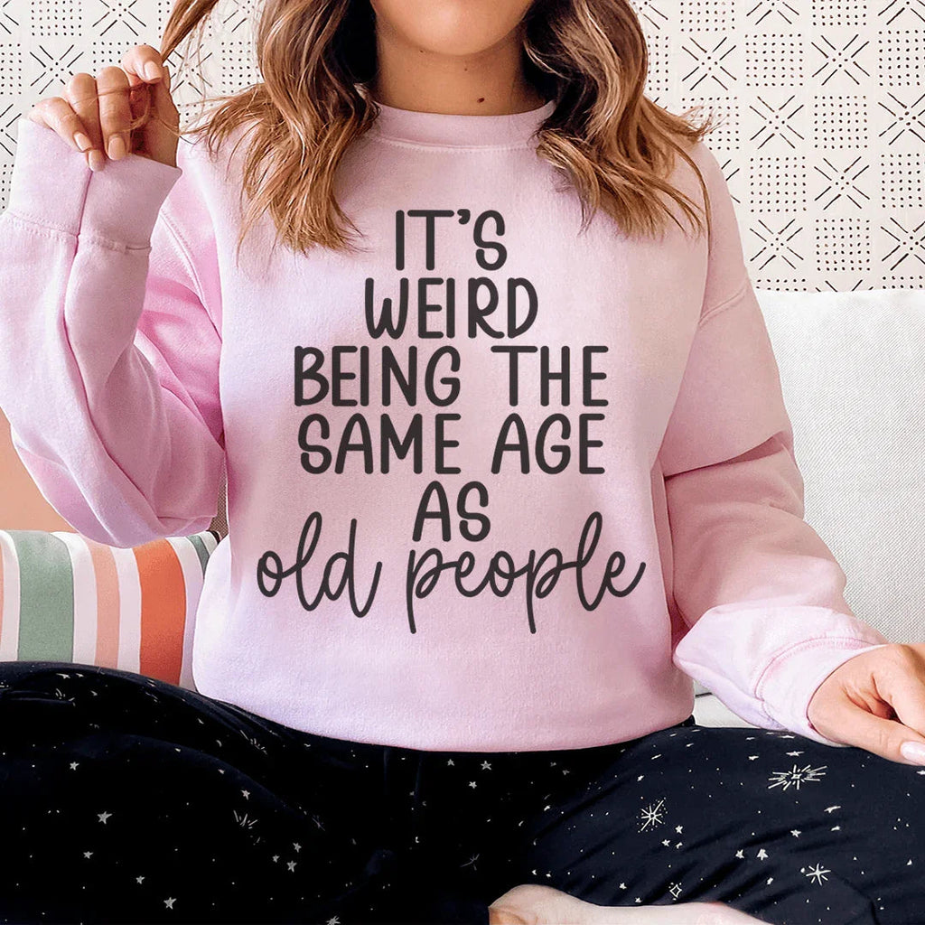It's Weird Being The Same Age As Old People Sweatshirt Peachy Sunday