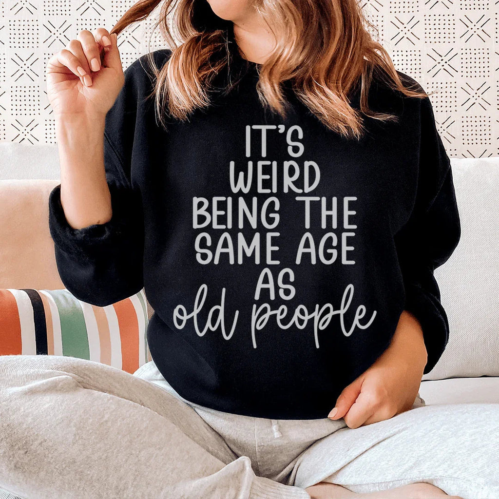 It's Weird Being The Same Age As Old People Sweatshirt Peachy Sunday