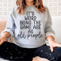 It's Weird Being The Same Age As Old People Sweatshirt Peachy Sunday
