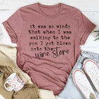 It Was So Windy That When I Was Walking To The Gym I Got Blown Into The Wine Store Tee