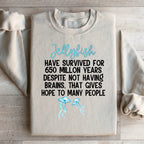 Jellyfish Have Survived For 650 Millon Years Despit Not Having Brains Sweatshirt