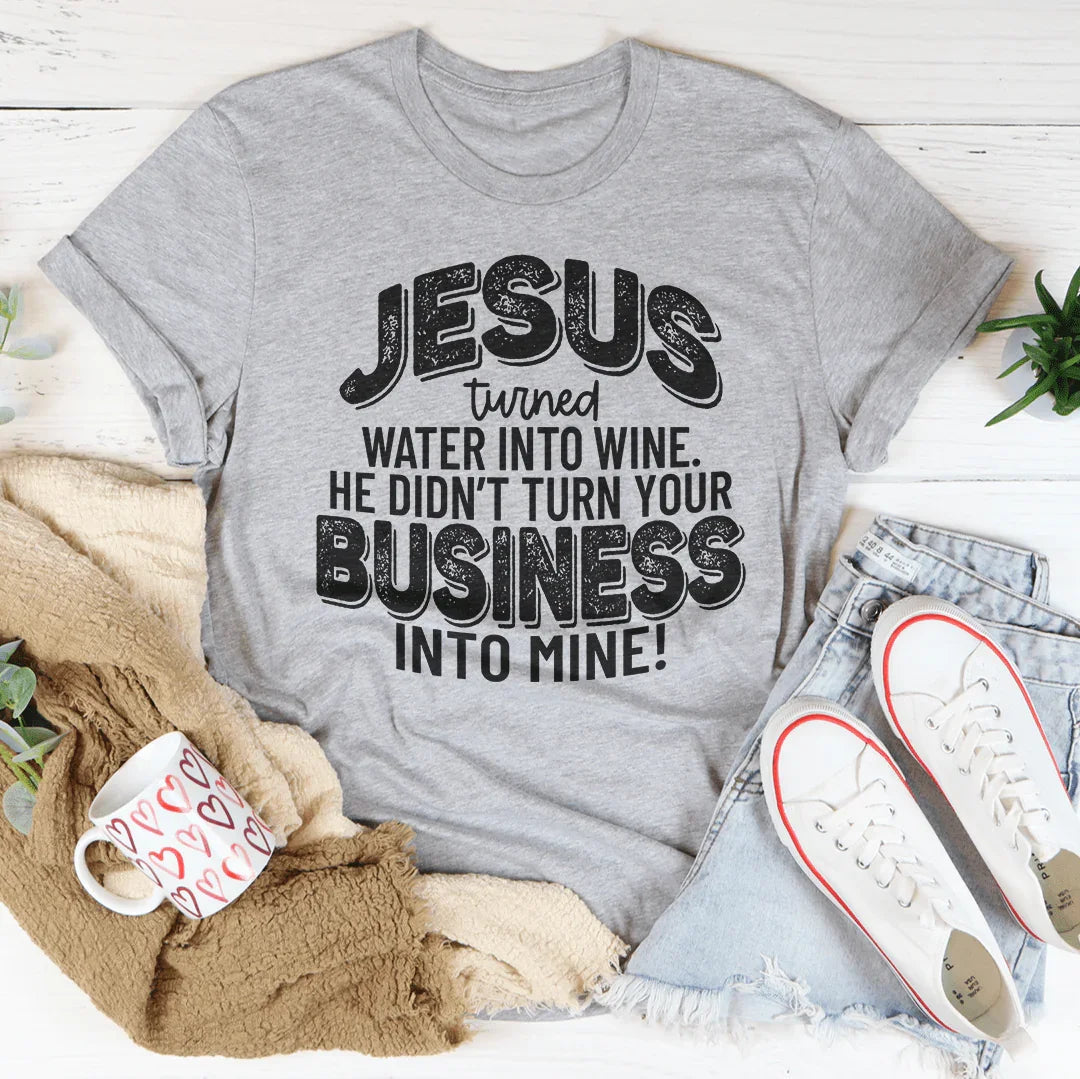 Jesus Turned Water Into Wine He Didn't Turn Your Business Into Mine Tee Peachy Sunday