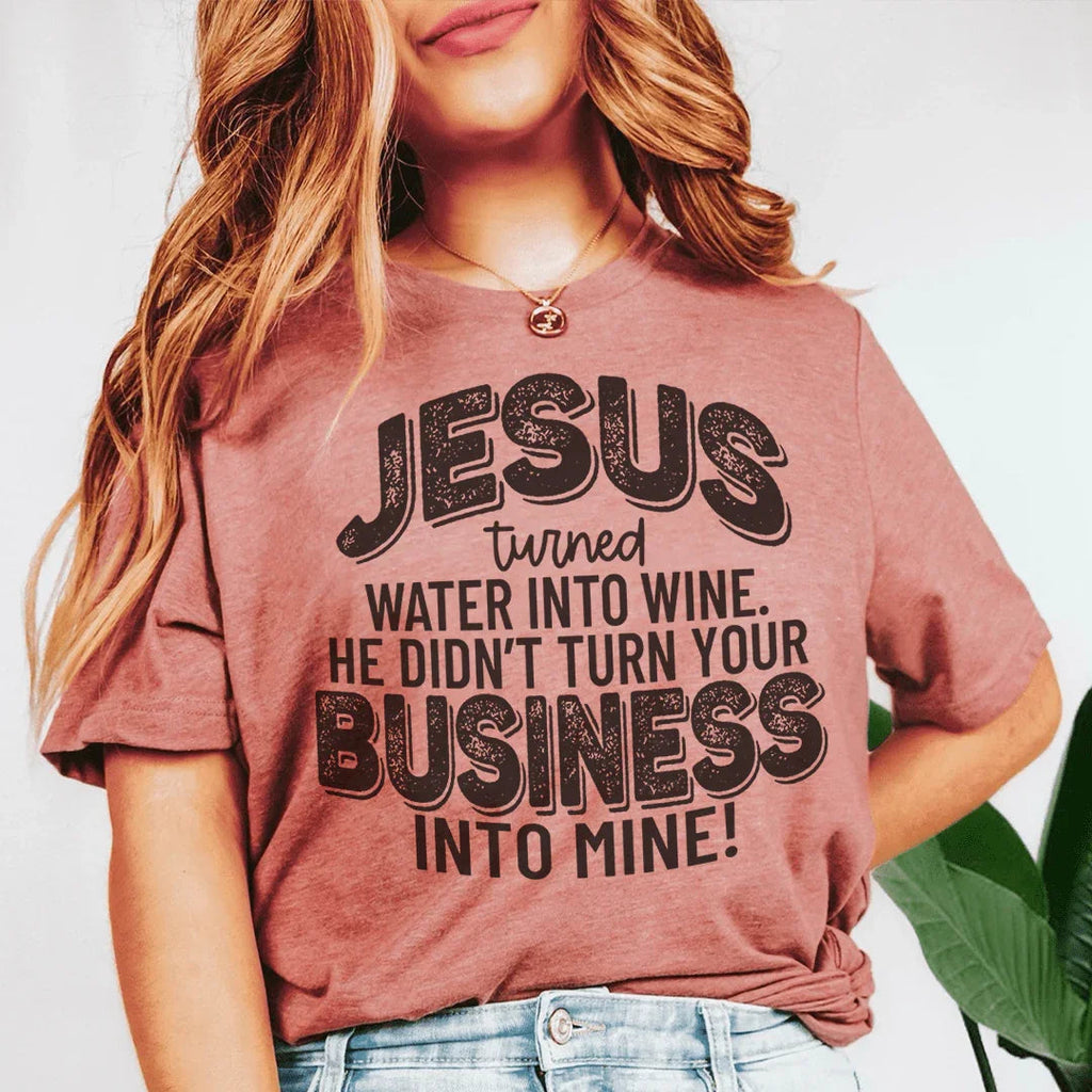 Jesus Turned Water Into Wine He Didn't Turn Your Business Into Mine Tee Peachy Sunday